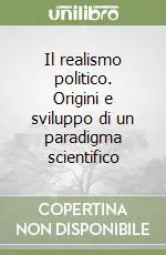 Spedito Oggi Il realismo politico. Origini e sviluppo di un paradigma scientifico