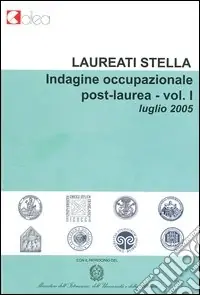 Laureati stella. Indagine occupazionale post-laurea. Luglio 2005. Vol. 1 Saldi