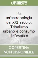 Per un‘antropologia del XXI secolo. Tribalismo urbano e consumo dell‘esotico Promozione Esclusiva