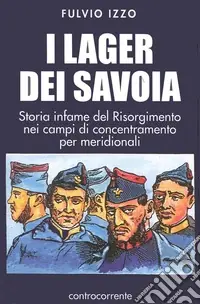 I lager dei Savoia. Storia infame del Risorgimento nei campi di concentramento per meridionali Spedizione Espresso