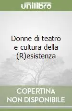 Donne di teatro e cultura della (R)esistenza Ultimissimo Modello