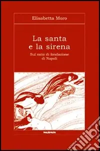 Offerta Limitata La santa e la sirena. Sul mito di fondazione di Napoli