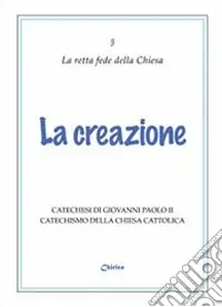 La creazione. Catechesi di Giovanni Paolo II. Catechismo della Chiesa Cattolica Reso Gratuito