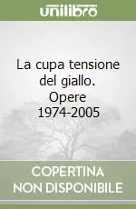 La cupa tensione del giallo. Opere 1974-2005 Ultime Pezzi