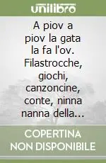 Popolare A piov a piov la gata la fa l‘ov. Filastrocche, giochi, canzoncine, conte, ninna nanna della tradizione popolare