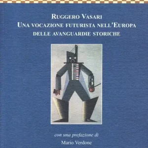 Ruggero Vasari. Una vocazione futurista nell‘Europa delle avanguardie storiche Promozione Esclusiva