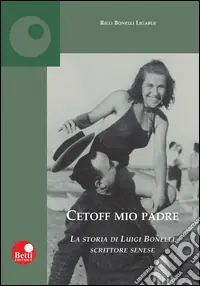 Miglior Prezzo Cetoff mio padre. La storia di Luigi Bonelli, scrittore senese