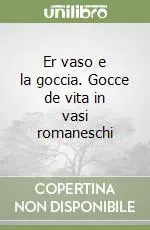 Er vaso e la goccia. Gocce de vita in vasi romaneschi Nuova Collezione