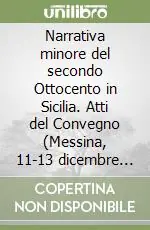 Narrativa minore del secondo Ottocento in Sicilia. Atti del Convegno (Messina, 11-13 dicembre 2003) Più Venduto