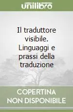 Il traduttore visibile. Linguaggi e prassi della traduzione Professionale
