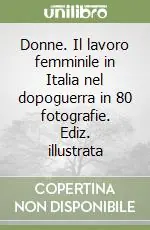 Donne. Il lavoro femminile in Italia nel dopoguerra in 80 fotografie. Ediz. illustrata Popolare