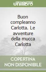 Saldi Buon compleanno Carlotta. Le avventure della mucca Carlotta