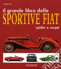 Il grande libro delle sportive Fiat. Spider e coupé. Ediz. illustrata Promo Stagionale