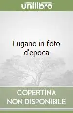 Lugano in foto d‘epoca Offerta Lampo