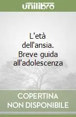 Consegna Rapida L‘età dell‘ansia. Breve guida all‘adolescenza