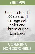 Scelto Dai Clienti Un umanista del XX secolo. Il catalogo della collezione libraria di Pino Lombardi
