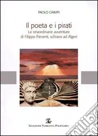 Il poeta e i pirati. Le straordinarie avventure di Filippo Pananti, schiavo ad Algeri Compra Oggi Stesso