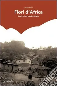Offerta Limitata Fiori d‘Africa. Storie di un medico bianco