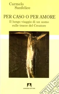 Per caso o per amore. Il lungo viaggio di un uomo sulle tracce del creatore Sconto
