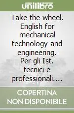 Take the wheel. English for mechanical technology and engineering. Per gli Ist. tecnici e professionali. Con CD Audio. Con espansione online Più Venduto