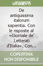 Prezzo Conveniente De antiquissima italorum sapientia. Con le risposte al «Giornale de‘ Letterati d‘Italia». Con la trascrizione critica degli articoli del «Giornale de‘ Letterati d‘Italia»
