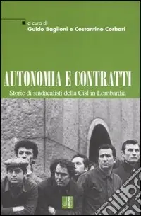 Promozione Autonomia e contratti. Storie di sindacalisti della Cisl in Lombardia