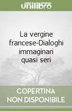 La vergine francese-Dialoghi immaginari quasi seri Must-Have