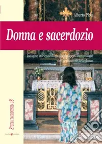 Donna e sacerdozio. Indagine storico-teologica degli aspetti antropologici dell‘ordinazione delle donne Subito Disponibile