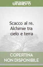 Scacco al re. Alchimie tra cielo e terra Occasione