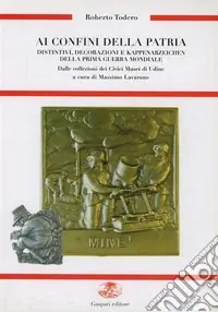 Prezzo Conveniente Ai confini della patria. Distintivi, decorazioni e Kappenabzeichen della prima guerra mondiale dalle collezioni dei civici musei di Udine
