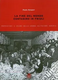 Nuovo Arrivo La fine del mondo contadino in Friuli. Proprietari e coloni nella grande agitazione agraria