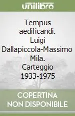 Esclusivo Tempus aedificandi. Luigi Dallapiccola-Massimo Mila. Carteggio 1933-1975