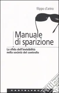 Manuale di sparizione. La sfida dell‘invisibilità nella società del controllo Spedizione Espresso
