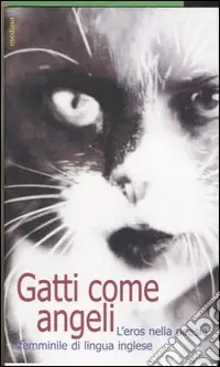 Di Tendenza Gatti come angeli. L‘eros nella poesia femminile di lingua inglese. Testo inglese a fronte