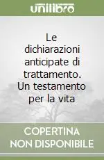 Le dichiarazioni anticipate di trattamento. Un testamento per la vita Compra Online
