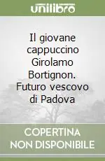 Di Tendenza Il giovane cappuccino Girolamo Bortignon. Futuro vescovo di Padova