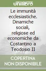 Le immunità ecclesiastiche. Dinamiche sociali, religiose ed economiche da Costantino a Teodosio II Di Tendenza