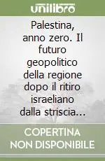 Occasione Imperdibile Palestina, anno zero. Il futuro geopolitico della regione dopo il ritiro israeliano dalla striscia di Gaza e la vittoria di Hamas alle elezioni palestinesi