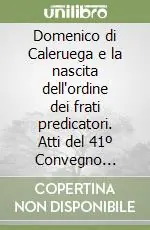 Ultima Occasione Domenico di Caleruega e la nascita dell‘ordine dei frati predicatori. Atti del 41º Convegno storico internazionale (Todi, 10-12 ottobre 2004)