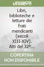 Non Perdere Libri, biblioteche e letture dei frati mendicanti (secoli XIII-XIV). Atti del 32º Convegno internazionale (Assisi, 7-9 ottobre 2004)