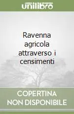 Non Perdere Ravenna agricola attraverso i censimenti