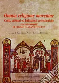 Consegna Rapida Omnia religione moventur. Culti, carismi ed istituzioni ecclesiastiche. Studi in onore di Cosimo Damiano Fonseca