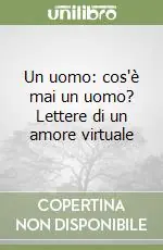 Popolare Un uomo cos‘è mai un uomo? Lettere di un amore virtuale