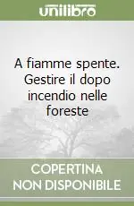 A fiamme spente. Gestire il dopo incendio nelle foreste Super Prezzo