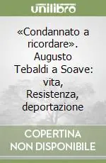 «Condannato a ricordare». Augusto Tebaldi a Soave vita, Resistenza, deportazione Spedizione Espresso