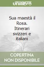 Sua maestà il Rosa. Itinerari svizzeri e italiani Acquista Ora
