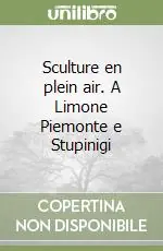 Sculture en plein air. A Limone Piemonte e Stupinigi Solo Oggi