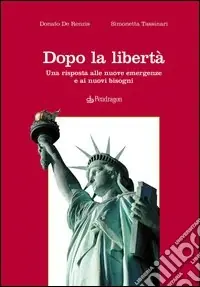 Dopo la libertà. Una risposta alle nuove emergenze e ai nuovi bisogni Compra Adesso