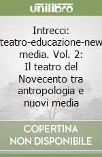 Pagamento Sicuro Intrecci teatro-educazione-new media. Vol. 2 Il teatro del Novecento tra antropologia e nuovi media