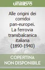 Compra Oggi Stesso Alle origini dei corridoi pan-europei. La ferrovia transbalcanica italiana (1890-1940)
